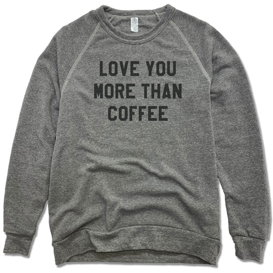 LOVE YOU MORE | FLEECE SWEATSHIRT | THAN COFFEE