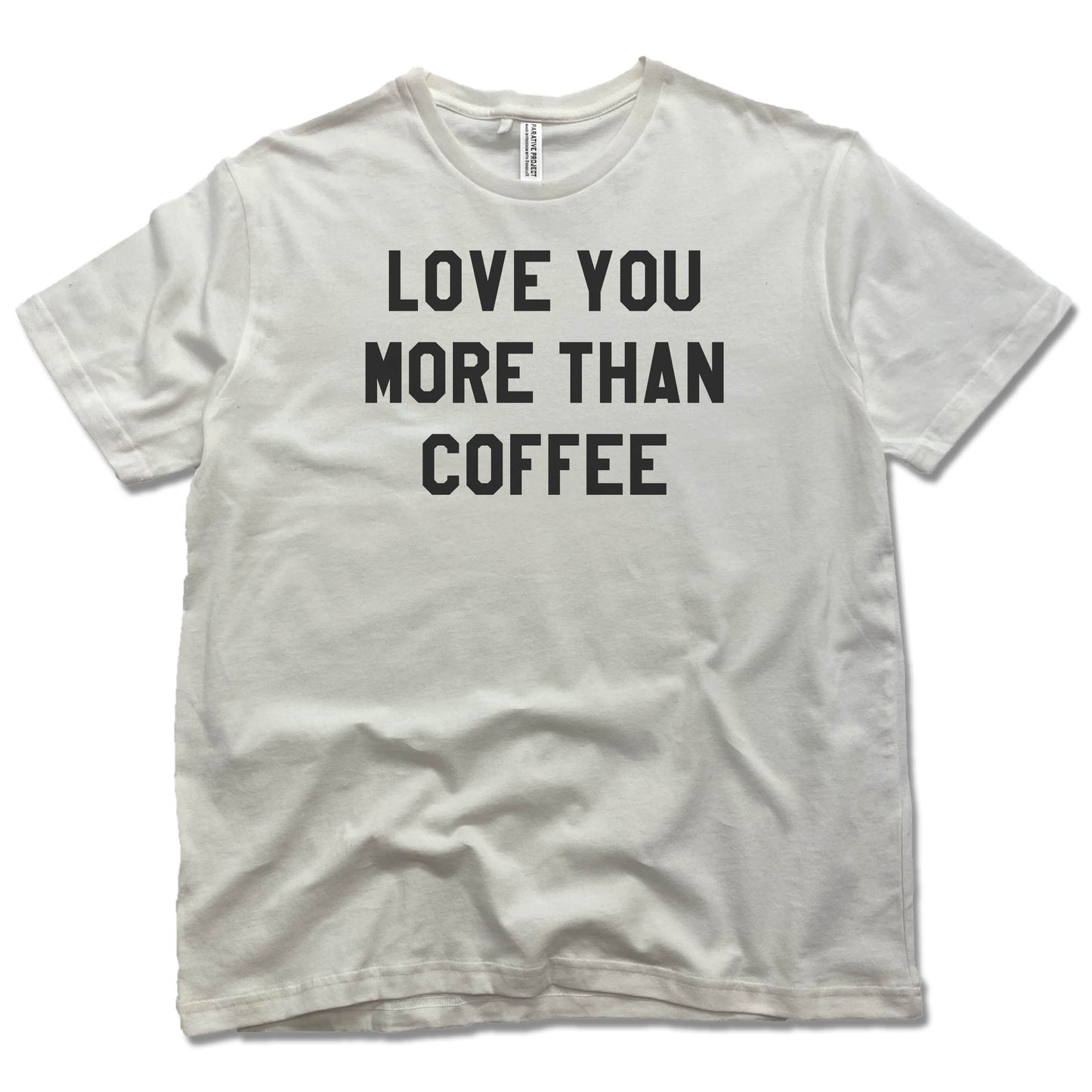 LOVE YOU MORE | PARATIVE PROJECT TEE | THAN COFFEE