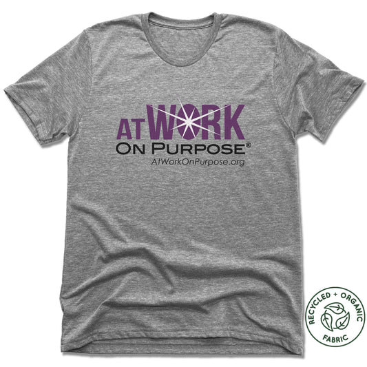 AT WORK ON PURPOSE | UNISEX GRAY Recycled Tri-Blend | LOGO