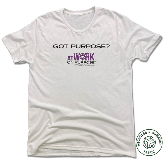 AT WORK ON PURPOSE | UNISEX WHITE Recycled Tri-Blend | GOT PURPOSE?