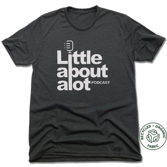 LITTLE ABOUT ALOT PODCAST | UNISEX BLACK Recycled Tri-Blend | WHITE LOGO